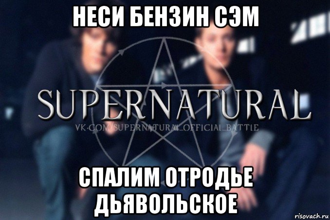 неси бензин сэм спалим отродье дьявольское, Мем  Supernatural