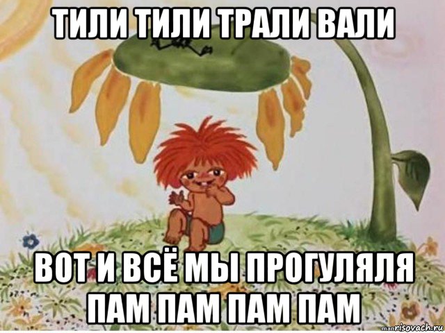 тили тили трали вали вот и всё мы прогуляля пам пам пам пам, Мем Тили тили