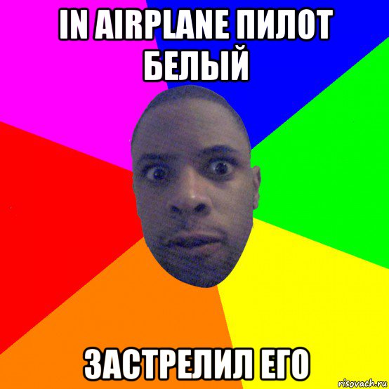 in airplane пилот белый застрелил его, Мем  Типичный Негр