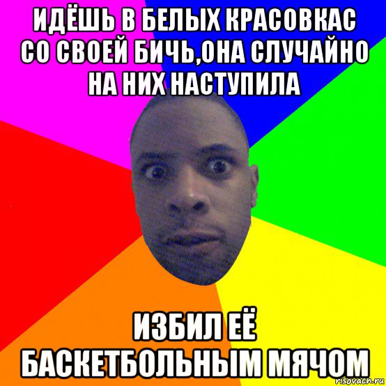 идёшь в белых красовкас со своей бичь,она случайно на них наступила избил её баскетбольным мячом, Мем  Типичный Негр