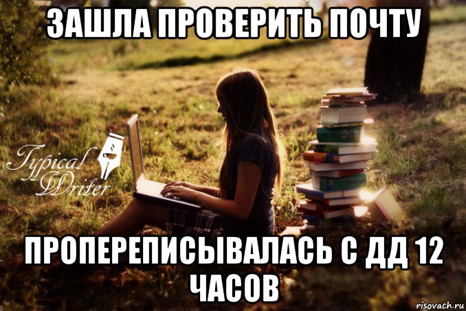 зашла проверить почту пропереписывалась с дд 12 часов, Мем Типичный писатель