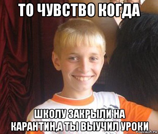 то чувство когда школу закрыли на карантин,а ты выучил уроки, Мем Типичный школьник