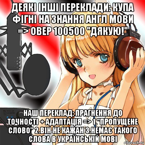деякі інші переклади: купа фігні на знання англ мови => овер 100500 "дякую!" наш переклад: прагнення до точності + адаптація => 1."пропущене слово" 2.він не кажан 3.немає такого слова в українській мові