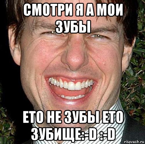 смотри я а мои зубы ето не зубы ето зубище:-d :-d, Мем Том Круз