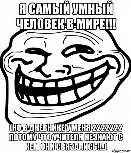 я самый умный человек в мире!!! (но в дневнике у меня 2222222 потому что учителя незнают с кем они связались!!!), Мем Троллфейс