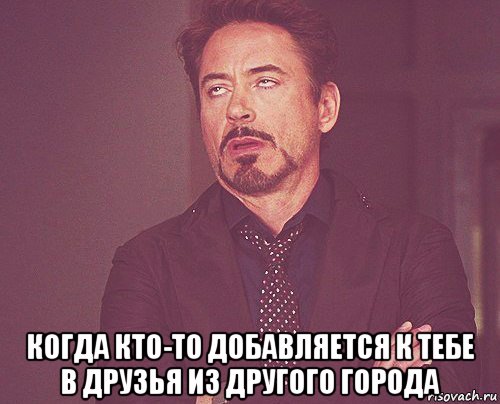  когда кто-то добавляется к тебе в друзья из другого города, Мем твое выражение лица