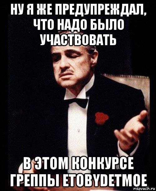 ну я же предупреждал, что надо было участвовать в этом конкурсе греппы etobydetmoe, Мем ты делаешь это без уважения