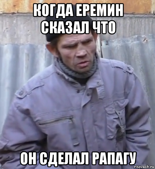 когда еремин сказал что он сделал рапагу, Мем  Ты втираешь мне какую то дичь