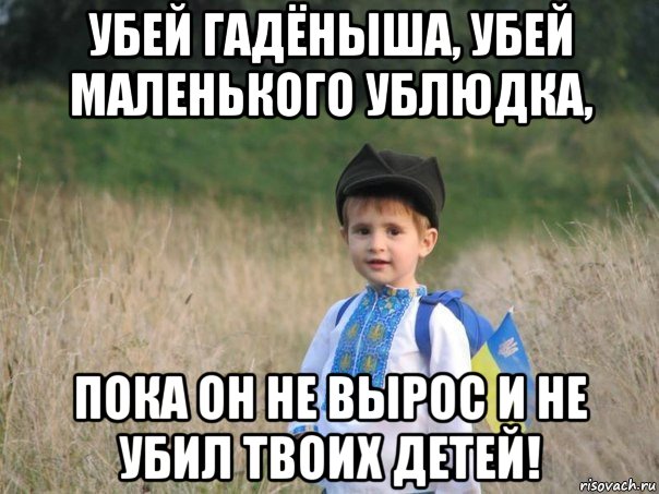 убей гадёныша, убей маленького ублюдка, пока он не вырос и не убил твоих детей!, Мем Украина - Единая