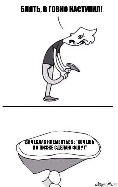 Вячеслав Клементьев : "хочешь по пизже сделаю фш ?)", Комикс В говно наступил