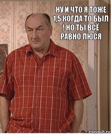 ну и что я тоже 1,5 когда то был ! но ты всё равно люся, Комикс Николай Петрович Воронин