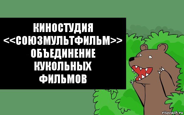 киностудия
<<союзмультфильм>>
объединение
кукольных
фильмов, Комикс Надпись медведя из кустов