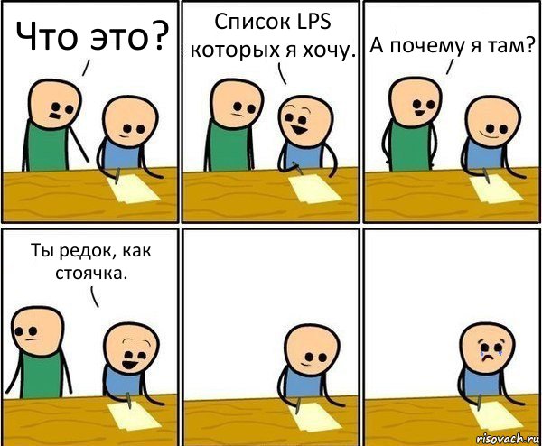 Что это? Список LPS которых я хочу. А почему я там? Ты редок, как стоячка.