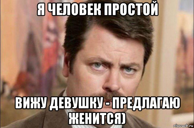 я человек простой вижу девушку - предлагаю женится), Мем  Я человек простой