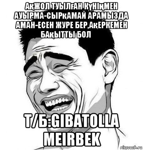 ақжол туылған күніңмен ауырма-сырқамай арамызда аман-есен журе бер,ақеркемен бақытты бол✊✊ т/б:gibatolla meirbek, Мем Яо Мин