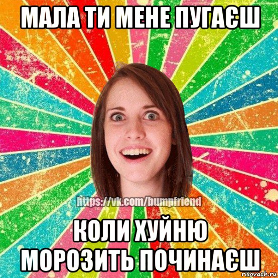 мала ти мене пугаєш коли хуйню морозить починаєш, Мем Йобнута Подруга ЙоП