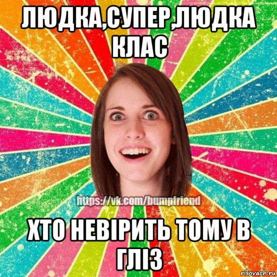 людка,супер,людка клас хто невірить тому в гліз, Мем Йобнута Подруга ЙоП