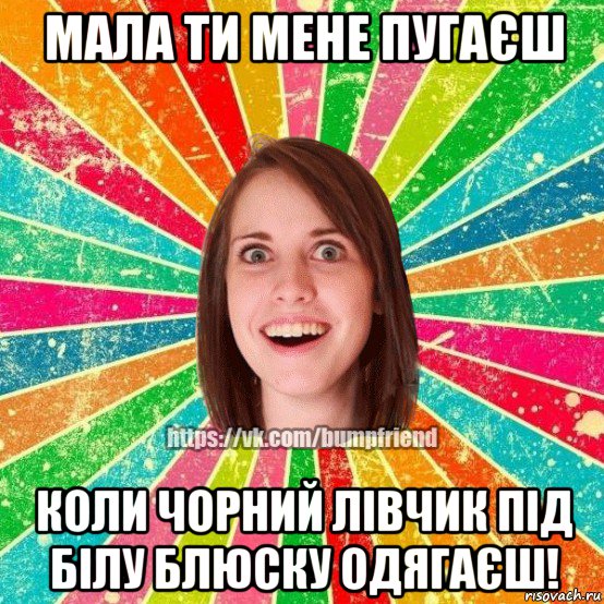 мала ти мене пугаєш коли чорний лівчик під білу блюску одягаєш!, Мем Йобнута Подруга ЙоП