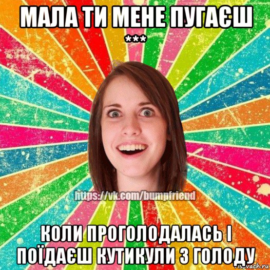 мала ти мене пугаєш *** коли проголодалась і поїдаєш кутикули з голоду, Мем Йобнута Подруга ЙоП