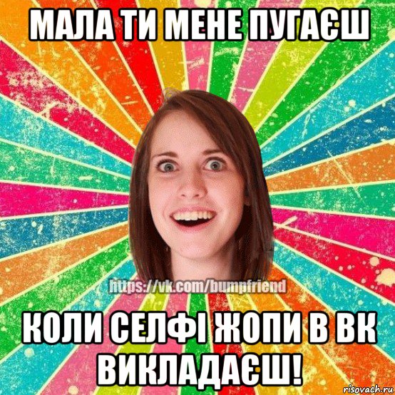 мала ти мене пугаєш коли селфі жопи в вк викладаєш!, Мем Йобнута Подруга ЙоП