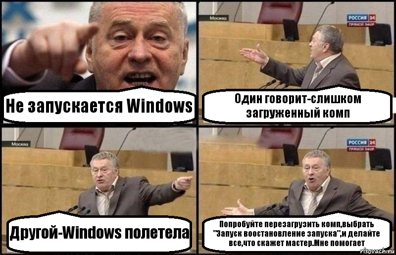 Не запускается Windows Один говорит-слишком загруженный комп Другой-Windows полетела Попробуйте перезагрузить комп,выбрать "Запуск воостановление запуска",и делайте все,что скажет мастер.Мне помогает, Комикс Жириновский