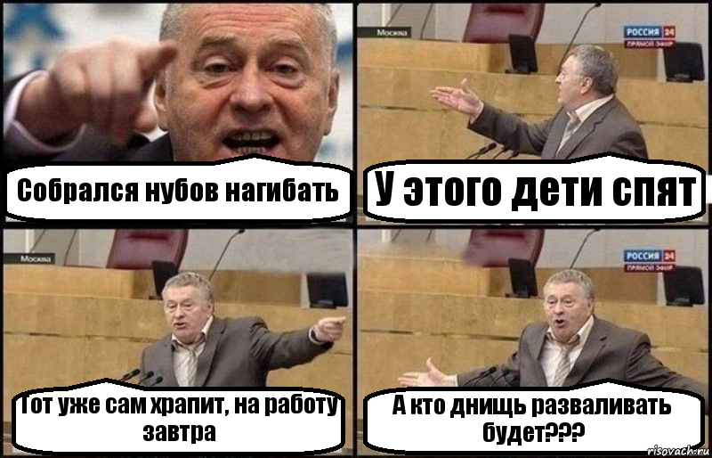 Собрался нубов нагибать У этого дети спят Тот уже сам храпит, на работу завтра А кто днищь разваливать будет???, Комикс Жириновский