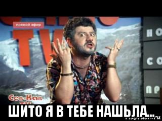  шито я в тебе нашьла...