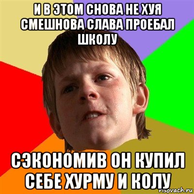 и в этом снова не хуя смешнова слава проебал школу сэкономив он купил себе хурму и колу, Мем Злой школьник