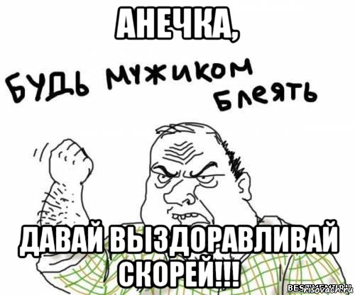 анечка, давай выздоравливай скорей!!!, Мем блять