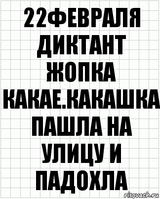 22февраля
диктант
жопка какае.какашка пашла на улицу и падохла, Комикс  бумага