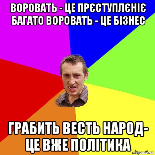 воровать - це прєступлєніє багато воровать - це бізнес грабить весть народ- це вже політика, Мем Чоткий паца