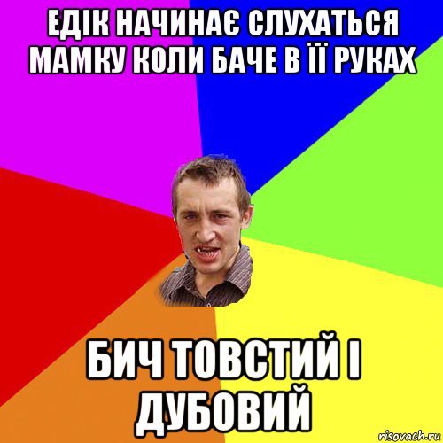 едік начинає слухаться мамку коли баче в її руках бич товстий і дубовий, Мем Чоткий паца