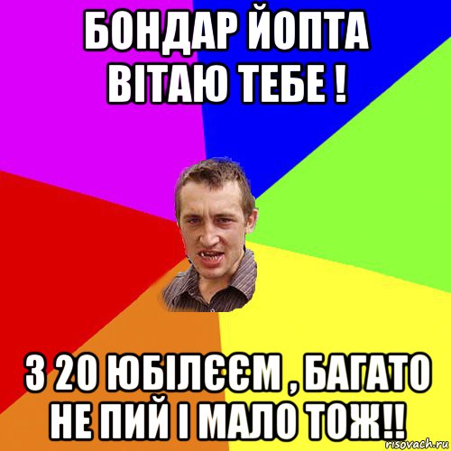 бондар йопта вітаю тебе ! з 20 юбілєєм , багато не пий і мало тож!!, Мем Чоткий паца