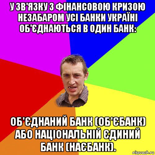 у зв'язку з фінансовою кризою незабаром усі банки україні об'єднаються в один банк: об'єднаний банк (об'єбанк) або національній єдиний банк (наєбанк)., Мем Чоткий паца