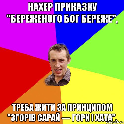 нахер приказку "береженого бог береже", треба жити за принципом "згорів сарай — гори і хата"., Мем Чоткий паца