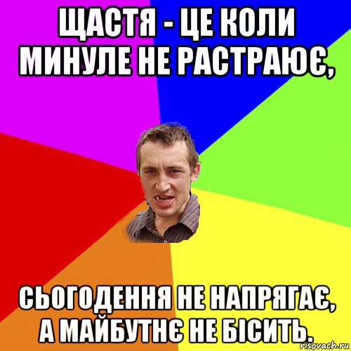 щастя - це коли минуле не растраює, сьогодення не напрягає, а майбутнє не бісить., Мем Чоткий паца