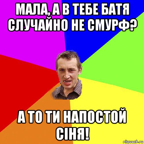 мала, а в тебе батя случайно не смурф? а то ти напостой сіня!, Мем Чоткий паца