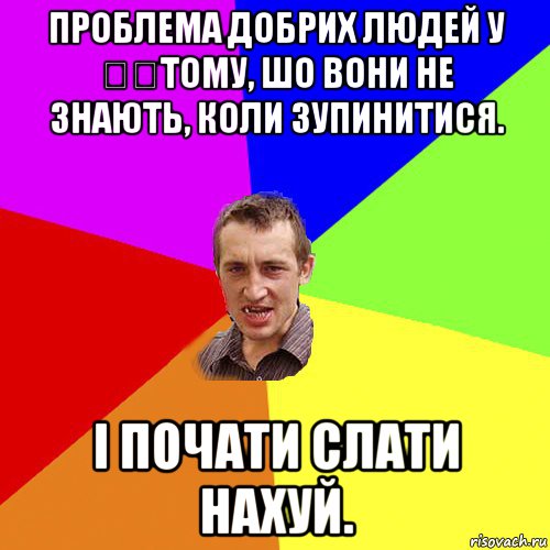 проблема добрих людей у ​​тому, шо вони не знають, коли зупинитися. і почати слати нахуй., Мем Чоткий паца