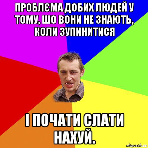 проблєма добих людей у тому, шо вони не знають, коли зупинитися і почати слати нахуй., Мем Чоткий паца