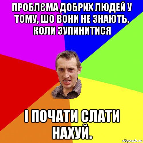 проблєма добрих людей у тому, шо вони не знають, коли зупинитися і почати слати нахуй., Мем Чоткий паца