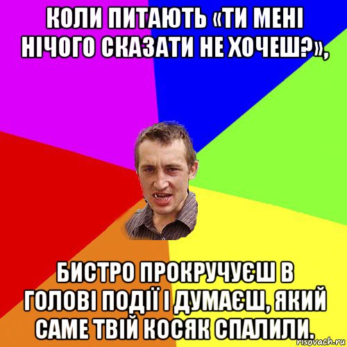 коли питають «ти мені нічого сказати не хочеш?», бистро прокручуєш в голові події і думаєш, який саме твій косяк спалили., Мем Чоткий паца