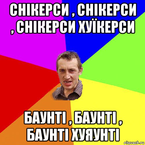 снікерси , снікерси , снікерси хуїкерси баунті , баунті , баунті хуяунті, Мем Чоткий паца