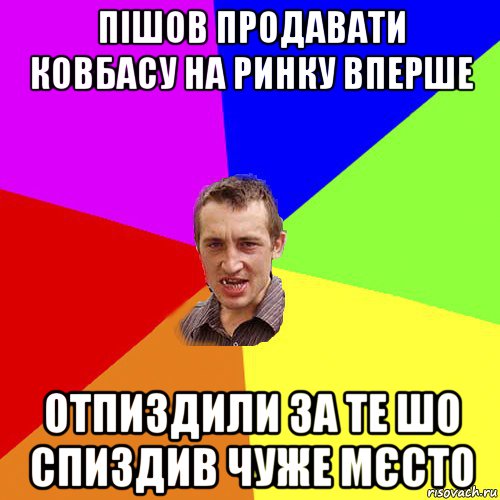 пішов продавати ковбасу на ринку вперше отпиздили за те шо спиздив чуже мєсто, Мем Чоткий паца