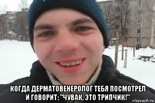  когда дерматовенеролог тебя посмотрел и говорит: "чувак, это трипчик!", Мем Чувак это рэпчик