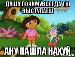 даша почимувсегда ты выступаеш ану пашла нахуй, Мем Даша следопыт