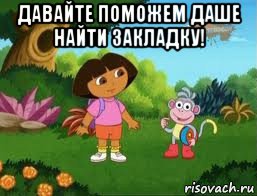 давайте поможем даше найти закладку! , Мем Даша следопыт