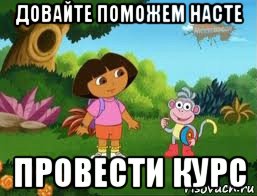довайте поможем насте провести курс, Мем Даша следопыт