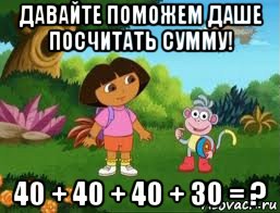 давайте поможем даше посчитать сумму! 40 + 40 + 40 + 30 = ?, Мем Даша следопыт
