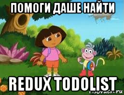 помоги даше найти redux todolist, Мем Даша следопыт
