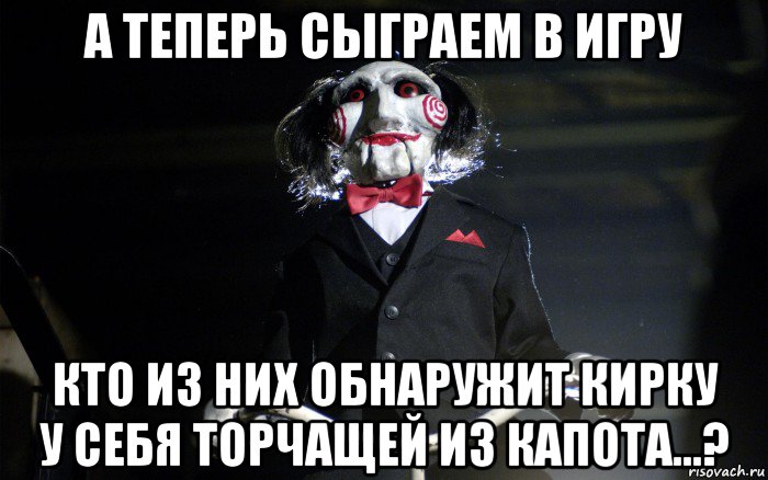 а теперь сыграем в игру кто из них обнаружит кирку у себя торчащей из капота...?, Мем давай сыграем в игру